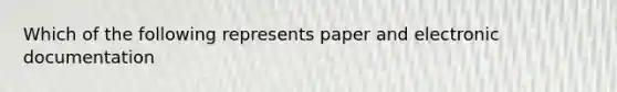 Which of the following represents paper and electronic documentation