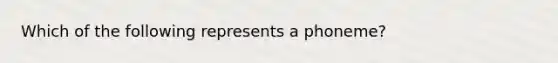 Which of the following represents a phoneme?