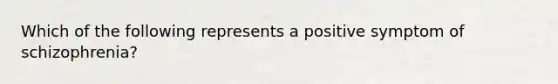 Which of the following represents a positive symptom of schizophrenia?