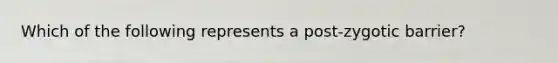 Which of the following represents a post-zygotic barrier?