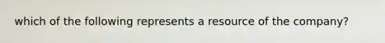 which of the following represents a resource of the company?