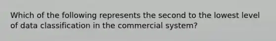 Which of the following represents the second to the lowest level of data classification in the commercial system?