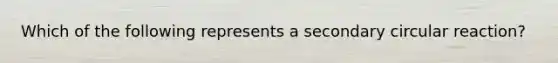 Which of the following represents a secondary circular reaction?