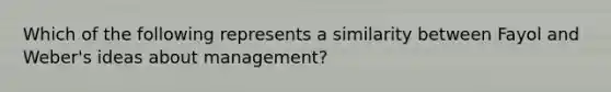 Which of the following represents a similarity between Fayol and Weber's ideas about management?