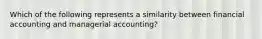 Which of the following represents a similarity between financial accounting and managerial accounting?