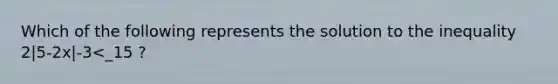 Which of the following represents the solution to the inequality 2|5-2x|-3<_15 ?