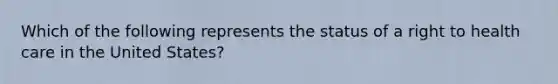 Which of the following represents the status of a right to health care in the United States?