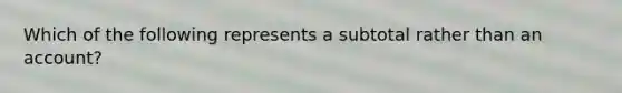 Which of the following represents a subtotal rather than an account?