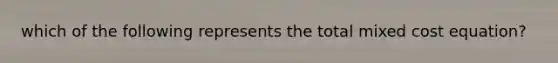 which of the following represents the total mixed cost equation?