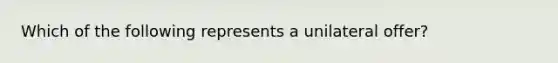 Which of the following represents a unilateral offer?