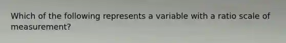 Which of the following represents a variable with a ratio scale of measurement?