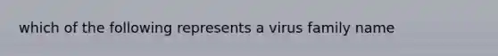 which of the following represents a virus family name