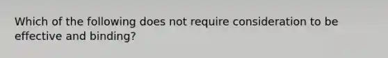 Which of the following does not require consideration to be effective and binding?