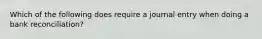 Which of the following does require a journal entry when doing a bank reconciliation?