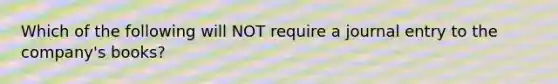 Which of the following will NOT require a journal entry to the company's books?