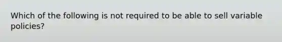 Which of the following is not required to be able to sell variable policies?