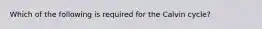 Which of the following is required for the Calvin cycle?