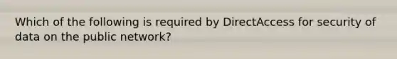 Which of the following is required by DirectAccess for security of data on the public network?