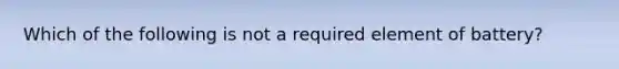 Which of the following is not a required element of battery?