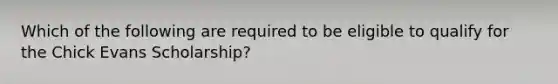 Which of the following are required to be eligible to qualify for the Chick Evans Scholarship?