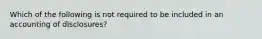 Which of the following is not required to be included in an accounting of disclosures?