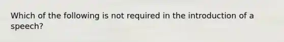 Which of the following is not required in the introduction of a speech?