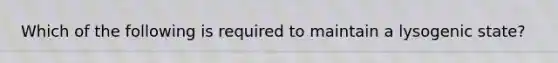 Which of the following is required to maintain a lysogenic state?