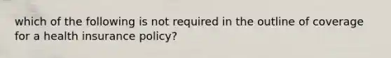 which of the following is not required in the outline of coverage for a health insurance policy?