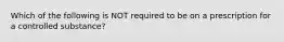 Which of the following is NOT required to be on a prescription for a controlled substance?