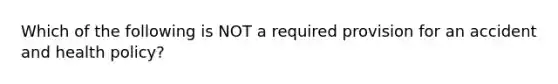 Which of the following is NOT a required provision for an accident and health policy?