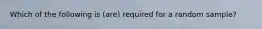 Which of the following is (are) required for a random sample?