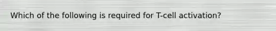 Which of the following is required for T-cell activation?