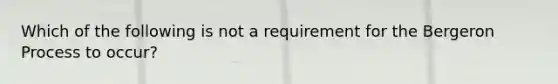 Which of the following is not a requirement for the Bergeron Process to occur?