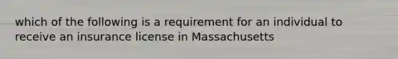 which of the following is a requirement for an individual to receive an insurance license in Massachusetts