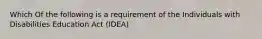 Which Of the following is a requirement of the Individuals with Disabilities Education Act (IDEA)