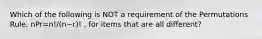 Which of the following is NOT a requirement of the Permutations​ Rule, nPr=n!/(n−r)! ​, for items that are all​ different?