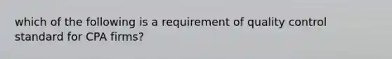 which of the following is a requirement of quality control standard for CPA firms?