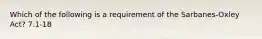 Which of the following is a requirement of the Sarbanes-Oxley Act? 7.1-18