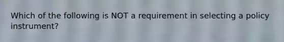 Which of the following is NOT a requirement in selecting a policy instrument?