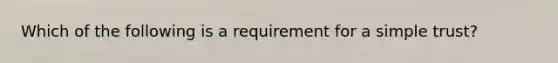 Which of the following is a requirement for a simple trust?