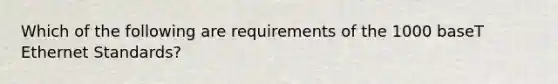 Which of the following are requirements of the 1000 baseT Ethernet Standards?