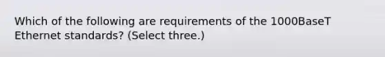 Which of the following are requirements of the 1000BaseT Ethernet standards? (Select three.)