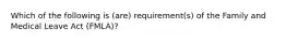 Which of the following is (are) requirement(s) of the Family and Medical Leave Act (FMLA)?