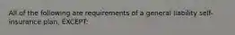 All of the following are requirements of a general liability self-insurance plan, EXCEPT: