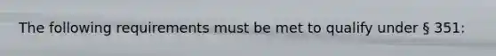 The following requirements must be met to qualify under § 351: