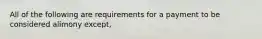 All of the following are requirements for a payment to be considered alimony except,