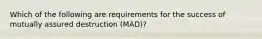 Which of the following are requirements for the success of mutually assured destruction (MAD)?