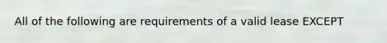 All of the following are requirements of a valid lease EXCEPT