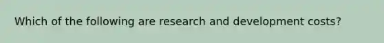 Which of the following are research and development costs?