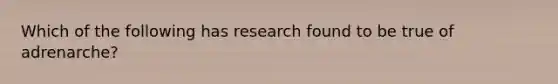 Which of the following has research found to be true of adrenarche?